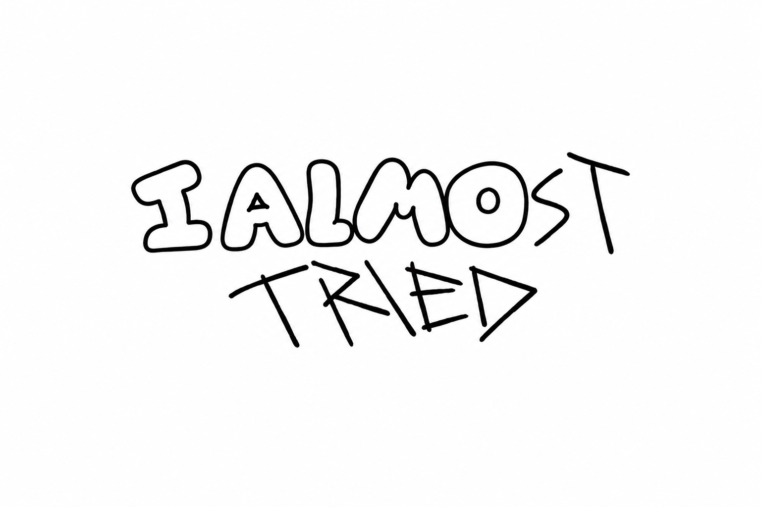 ialmosttried